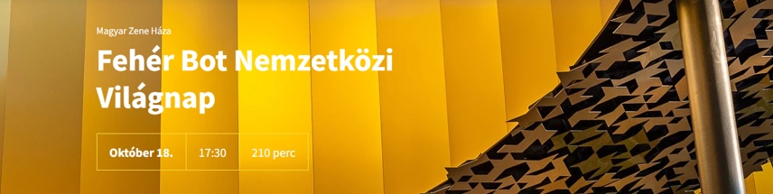 Fehér Bot Nemzetközi Világnap - 2026 október 18., Magyar Zene Háza
